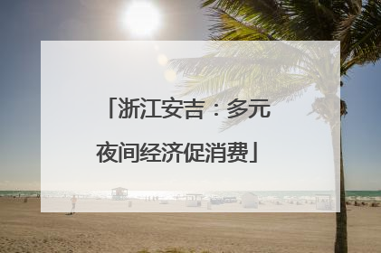 浙江安吉：多元夜间经济促消费