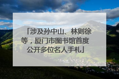 涉及孙中山、林则徐等，厦门市图书馆首度公开多位名人手札