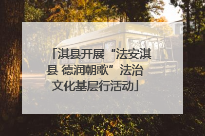 淇县开展“法安淇县 德润朝歌”法治文化基层行活动