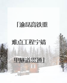 渝昆高铁重难点工程宁靖里隧道贯通