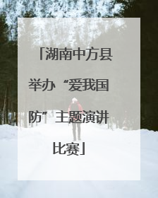 湖南中方县举办“爱我国防”主题演讲比赛