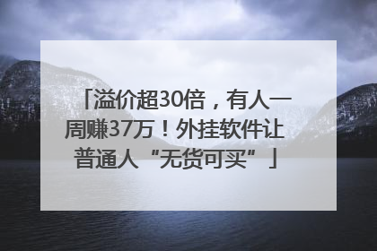 溢价超30倍，有人一周赚37万！外挂软件让普通人“无货可买”