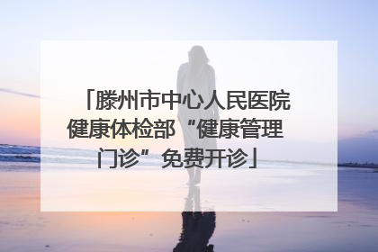 滕州市中心人民医院健康体检部“健康管理门诊”免费开诊