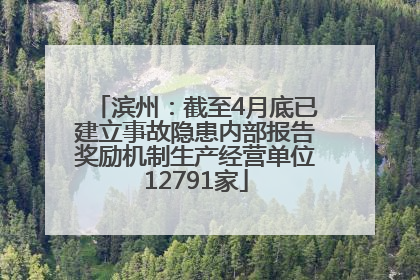 滨州：截至4月底已建立事故隐患内部报告奖励机制生产经营单位12791家