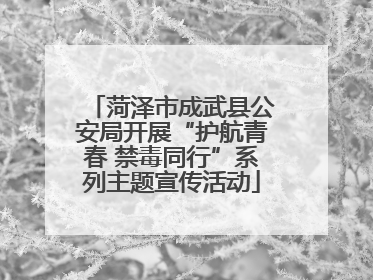 菏泽市成武县公安局开展“护航青春 禁毒同行”系列主题宣传活动