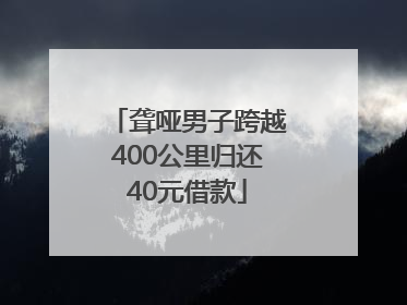 聋哑男子跨越400公里归还40元借款