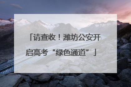 请查收！潍坊公安开启高考“绿色通道”
