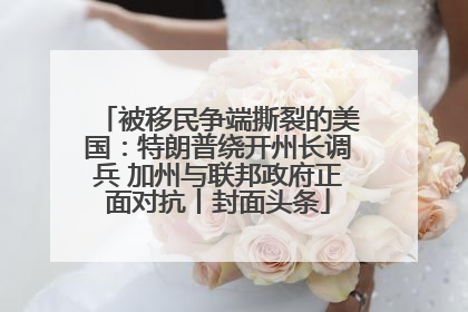 被移民争端撕裂的美国：特朗普绕开州长调兵 加州与联邦政府正面对抗丨封面头条
