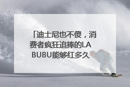 迪士尼也不傻，消费者疯狂追捧的LABUBU能够红多久？｜热财经