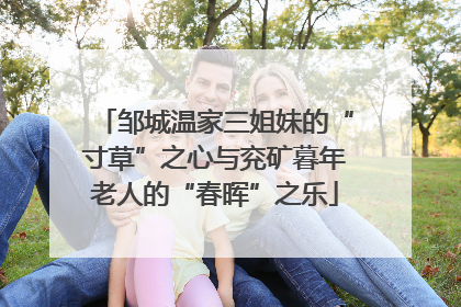 邹城温家三姐妹的“寸草”之心与兖矿暮年老人的“春晖”之乐
