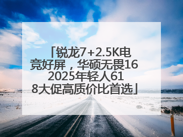 锐龙7+2.5K电竞好屏，华硕无畏16 2025年轻人618大促高质价比首选