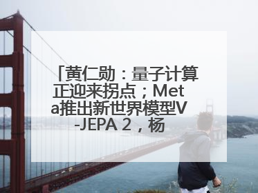 黄仁勋：量子计算正迎来拐点；Meta推出新世界模型V-JEPA 2，杨立昆参与开发丨全球科技早参