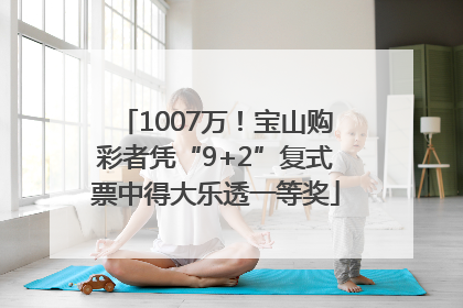 1007万！宝山购彩者凭“9+2”复式票中得大乐透一等奖