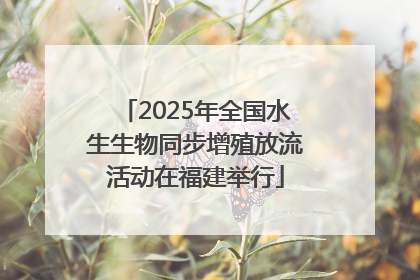 2025年全国水生生物同步增殖放流活动在福建举行