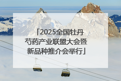 2025全国牡丹芍药产业联盟大会暨新品种推介会举行