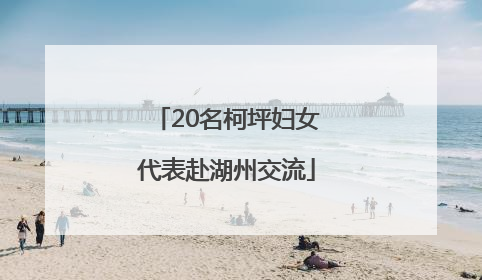 20名柯坪妇女代表赴湖州交流